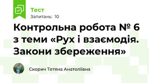 Контрольна робота № 6 з теми «Рух і взаємодія. Закони збереження»