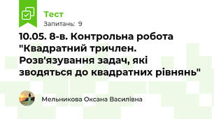 10.05. 8-в. Контрольна робота "Квадратний тричлен. Розв'язування задач, які зводяться до квадратних рівнянь"