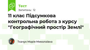 11 клас Підсумкова контрольна робота з курсу "Географічний простір Землі" 