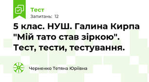 5 клас. НУШ. Галина Кирпа "Мій тато став зіркою". Тест, тести, тестування.