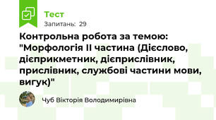 Контрольна робота за темою: "Морфологія ІІ частина (Дієслово, дієприкметник, дієприслівник, прислівник, службові частини мови, вигук)"