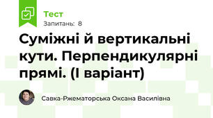 Суміжні й вертикальні кути. Перпендикулярні прямі. (І варіант)