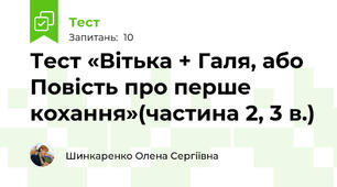 Тест «Вітька + Галя, або Повість про перше кохання»(частина 2, 3 в.)
