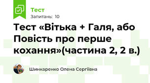 Тест «Вітька + Галя, або Повість про перше кохання»(частина 2, 2 в.)