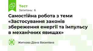 Самостійна робота з теми «Застосування законів збереження енергії та імпульсу в механічних явищах»