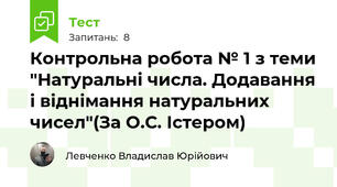 Контрольна робота № 1 з теми "Натуральні числа. Додавання і віднімання натуральних чисел"(За О.С. Істером)