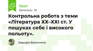 Контрольна робота з теми «Література ХХ–ХХІ ст. У пошуках себе і високого польоту». 