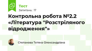 Контрольна робота №2.2 «Література "Розстріляного відродження"»