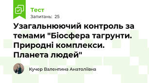 Узагальнюючий контроль за темами "Біосфера тагрунти. Природні комплекси. Планета людей"