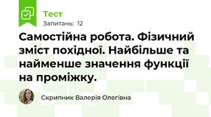 Самостійна робота. Фізичний зміст похідної. Найбільше та найменше значення функції на проміжку.