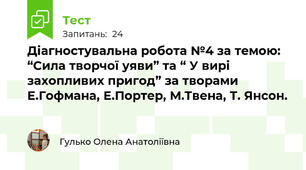 Діагностувальна робота №4 за темою: “Сила творчої уяви” та “ У вирі захопливих пригод” за творами Е.Гофмана, Е.Портер, М.Твена, Т. Янсон.