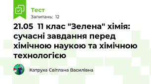 21.05  11 клас "Зелена" хімія: сучасні завдання перед хімічною наукою та хімічною технологією