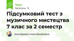 Підсумковий тест з музичного мистецтва 7 клас за 2 семестр 