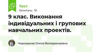 9 клас. Виконання індивідуальних і групових навчальних проектів.