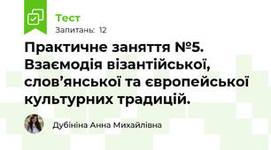 Практичне заняття №5. Взаємодія візантійської, слов’янської та європейської культурних традицій.