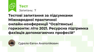 Тестові запитання за підсумками Міжнародної практичної онлайн-конференції "Освітянські горизонти: літо 2021. Ресурсна підтримка фахівців допомагаючих професій"
