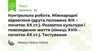 Контрольна робота. Міжнародні відносини (друга половина ХІХ – початок ХХ ст.). Розвиток культури і повсякденне життя (кінець ХVІІІ – початок ХХ ст.). Тестування 
