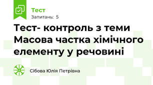 Тест- контроль з теми Масова частка хімічного елементу у речовині