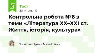  Контрольна робота №6 з теми «Література XX–XXI ст. Життя, історія, культура»