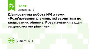 Діагностична робота №6 з теми «Розв'язування рівнянь, які зводяться до квадратних рівнянь. Розв'язування задач за допомогою рівнянь» 