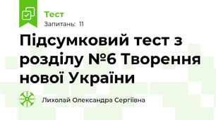 Підсумковий тест з розділу №6 Творення нової України