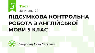 ПІДСУМКОВА КОНТРОЛЬНА РОБОТА З АНГЛІЙСЬКОЇ МОВИ 5 КЛАС