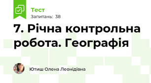 7. Річна контрольна робота. Географія