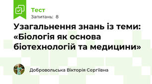 Узагальнення знань із теми: «Біологія як основа біотехнологій та медицини»