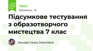 Підсумкове тестування з образотворчого мистецтва 7 клас