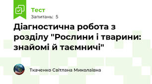 Діагностична робота з розділу "Рослини і тварини: знайомі й таємничі"