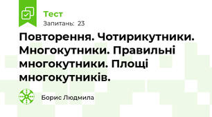  Повторення. Чотирикутники. Многокутники. Правильні многокутники. Площі многокутників.