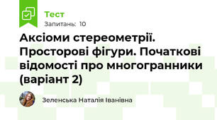 Аксіоми стереометрії. Просторові фігури. Початкові відомості про многогранники (варіант 2)