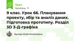 9 клас. Урок 66. Планування проекту, збір та аналіз даних. Підготовка прототипу. Розділ 3D 3-Д-графіка