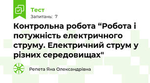  Контрольна робота “Робота і потужність електричного струму. Електричний струм у різних середовищах"