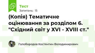 (Копія) Тематичне оцінювання за розділом 6. "Східний світ у ХVІ - ХVІІІ ст."