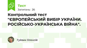 Контрольний тест "ЄВРОПЕЙСЬКИЙ ВИБІР УКРАЇНИ. РОСІЙСЬКО-УКРАЇНСЬКА ВІЙНА".