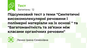 Підсумковий тест з теми "Синтетичні високомолекулярні речовини і полімерні матеріали на їх основі " та "Багатоманітність та зв’язки між класами органічних речовин"