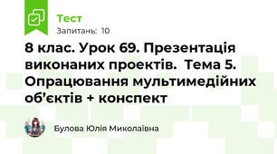 8 клас. Урок 69. Презентація виконаних проектів.  Тема 5. Опрацювання мультимедійних об’єктів + конспект