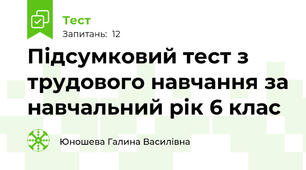 Підсумковий тест з трудового навчання за навчальний рік 6 клас