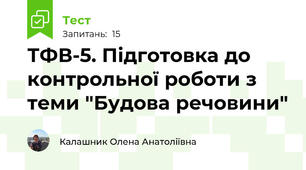 ТФВ-5. Підготовка до контрольної роботи з теми "Будова речовини"