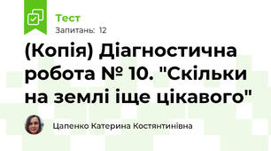 (Копія) Діагностична робота № 10. "Скільки на землі іще цікавого"
