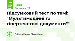 Підсумковий тест по темі: "Мультимедійні та гіпертекстові документи""