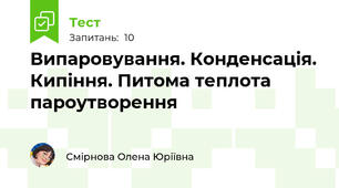 Випаровування. Конденсація. Кипіння. Питома теплота пароутворення
