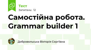 Самостійна робота. Grammar builder 1