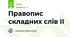 Правопис складних слів ІІ