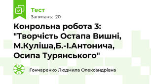  Конрольна робота 3: "Творчість Остапа Вишні, М.Куліша,Б.-І.Антонича, Осипа Турянського"