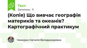 (Копія) Що вивчає географія материків та океанів? Картографічний практикум