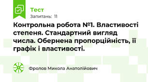 Контрольна робота №1. Властивості степеня. Стандартний вигляд числа. Обернена пропорційність, її графік і властивості.