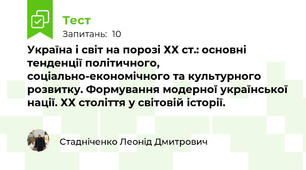Україна і світ на порозі ХХ ст.: основні тенденції політичного, соціально-економічного та культурного розвитку. Формування модерної української нації. ХХ століття у світовій історії. 