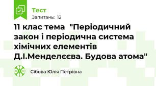 11 клас тема  "Періодичний закон і періодична система хімічних елементів Д.І.Менделєєва. Будова атома"